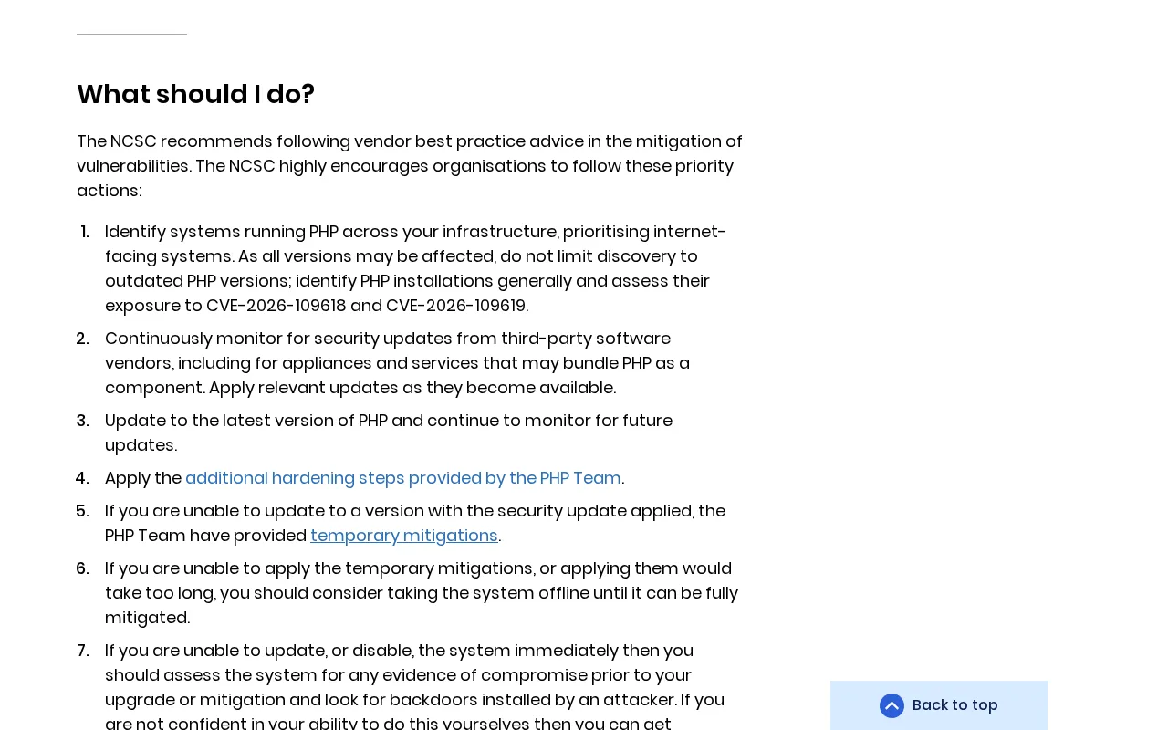 L'alerte du Centre national de cybersécurité du Royaume-Uni, Critical security issue affecting PHP, à la section What should I do? (que dois-je faire ?). Une liste numérotée d'actions prioritaires : identifier les systèmes qui font tourner PHP dans toute l'infrastructure, en commençant par ceux exposés à internet ; surveiller les mises à jour des fournisseurs qui intègrent PHP ; passer à la dernière version de PHP ; appliquer les mesures de renforcement de l'équipe PHP ; utiliser les solutions temporaires de PHP si la mise à jour est impossible ; et, si elles ne peuvent pas être appliquées, envisager de mettre le système hors ligne jusqu'à sa correction complète.